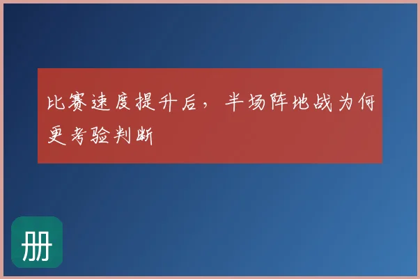 比赛速度提升后，半场阵地战为何更考验判断